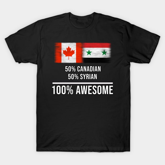 50% Canadian 50% Syrian 100% Awesome - Gift for Syrian Heritage From Syria T-Shirt by Country Flags